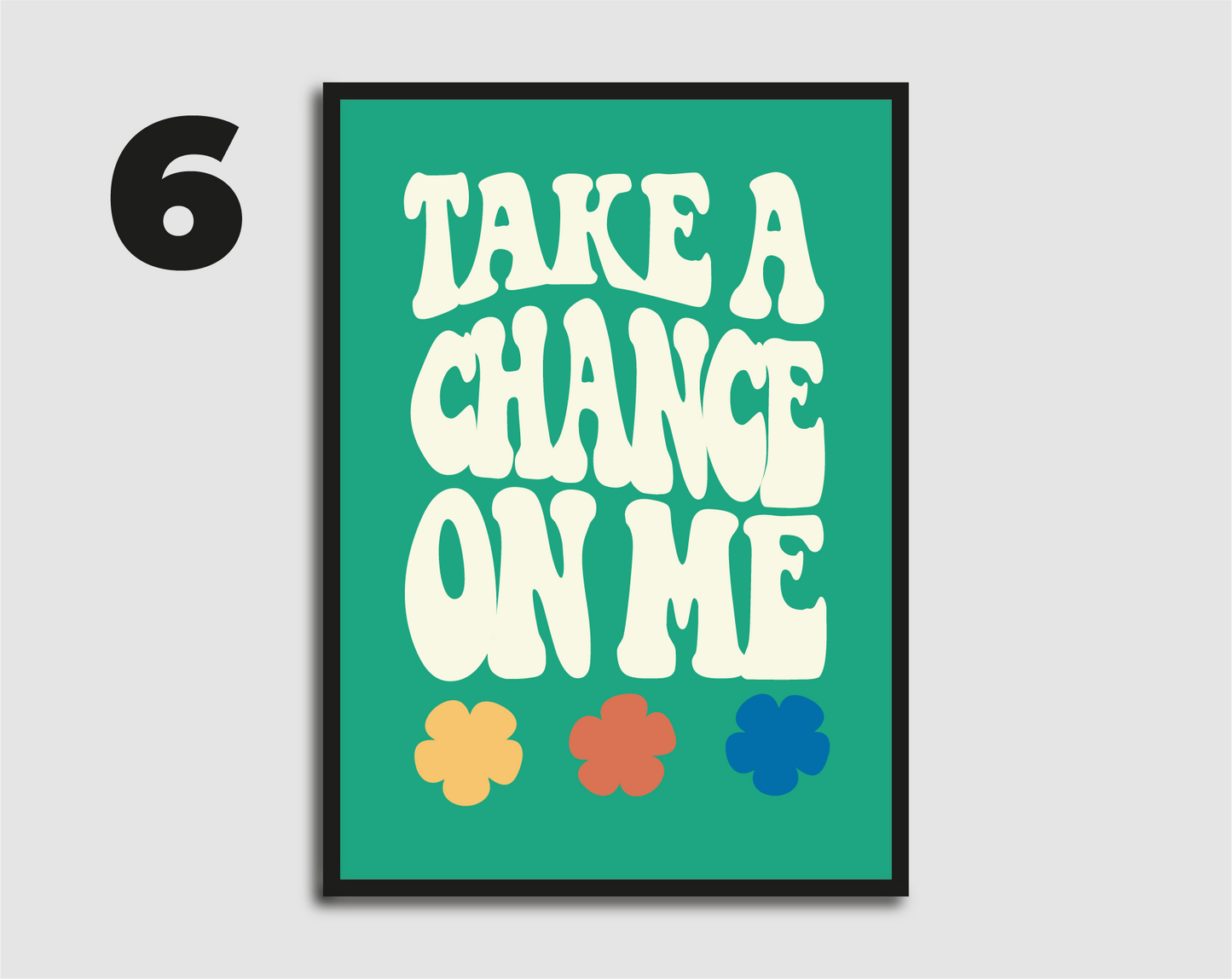 Take a Chance On Me Print